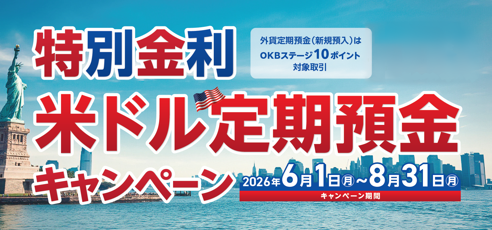 特別金利　米ドル定期預金キャンペーン 2026/6/1（月）～2026/8/31（月）外貨定期預金（新規預け入れ）はOKBステージ10ポイント対象取引