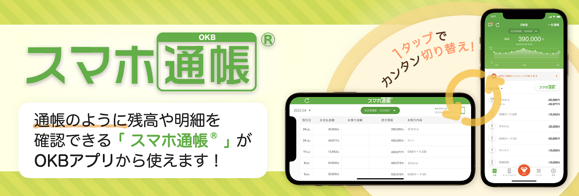 スマホ通帳 通帳のように残高や明細を確認できる「スマホ通帳」がOKBアプリから使えます