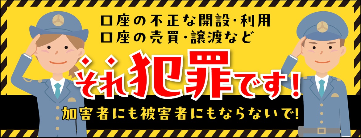 口座の不正な開設・利用、口座の売買・譲渡など　それ犯罪です！