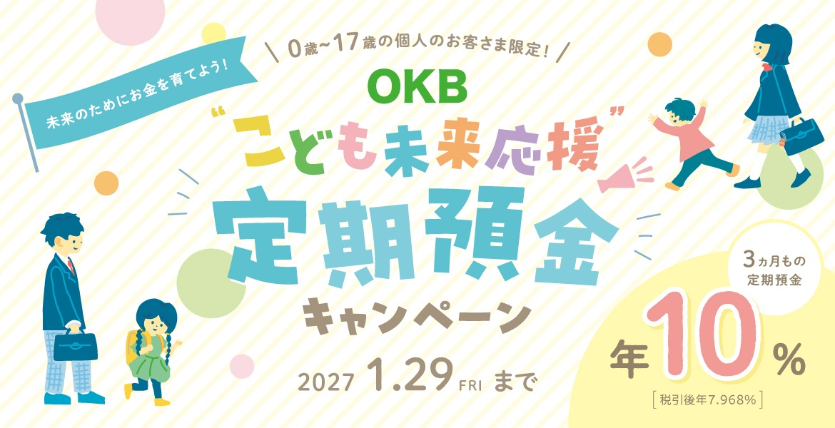 0歳～17歳のお子さま限定！OKB”こども定期預金キャンぺーン”2027.1.29まで（3か月物定期預金年10％[税引後7.968％]）