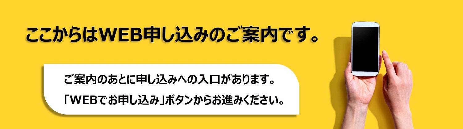 ここからはWEB申し込みのご案内です。ご注意事項などのご案内のあとに、チェック欄と申し込みへの入り口があります。チェック欄にチェックのうえ、申し込みにお進みください。
