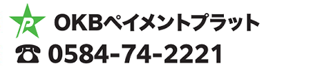 OKBペイメントプラットコールセンター、0584‐74　2221、受付時間平日9：00～17：00（ 土・日・祝休日、年末年始は休み）