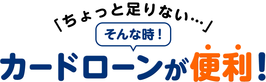 「ちょっと⾜りない…」そんな時！カードローンが便利！