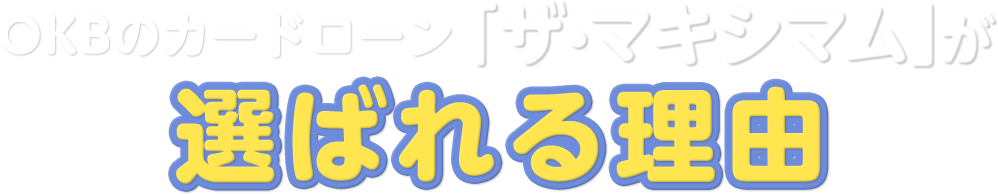 OKBのカードローン「ザ・マキシマム」が選ばれる理由